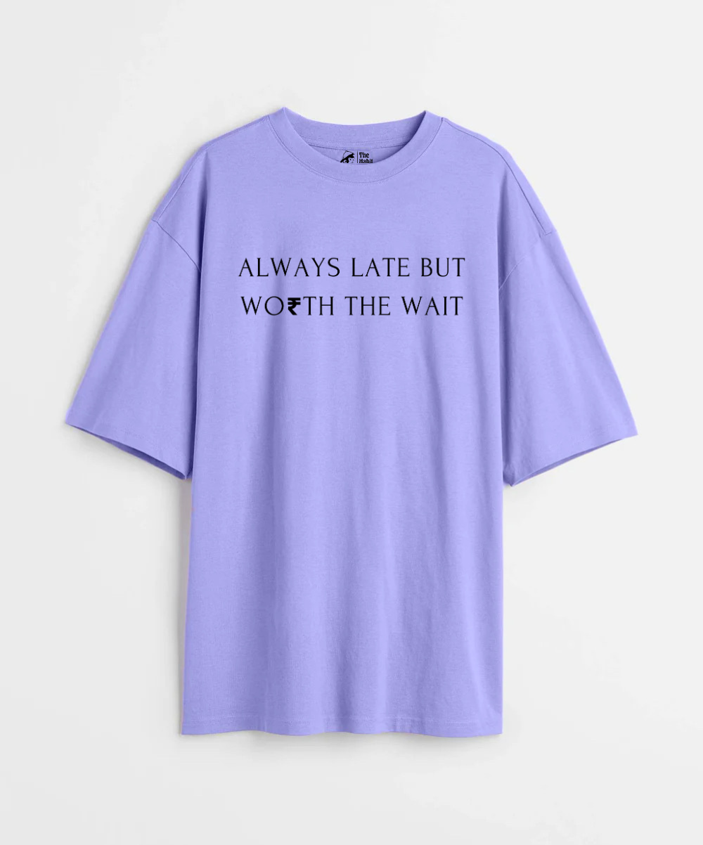 Always Late But Worth The Wait 240 GSM Unisex Oversized Tshirt