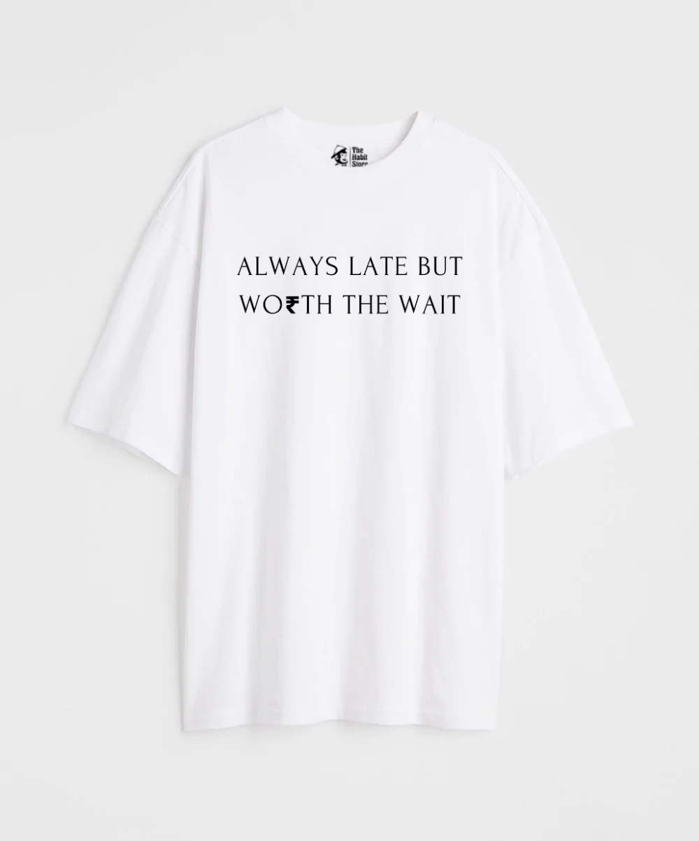 Always Late But Worth The Wait 240 GSM Unisex Oversized Tshirt