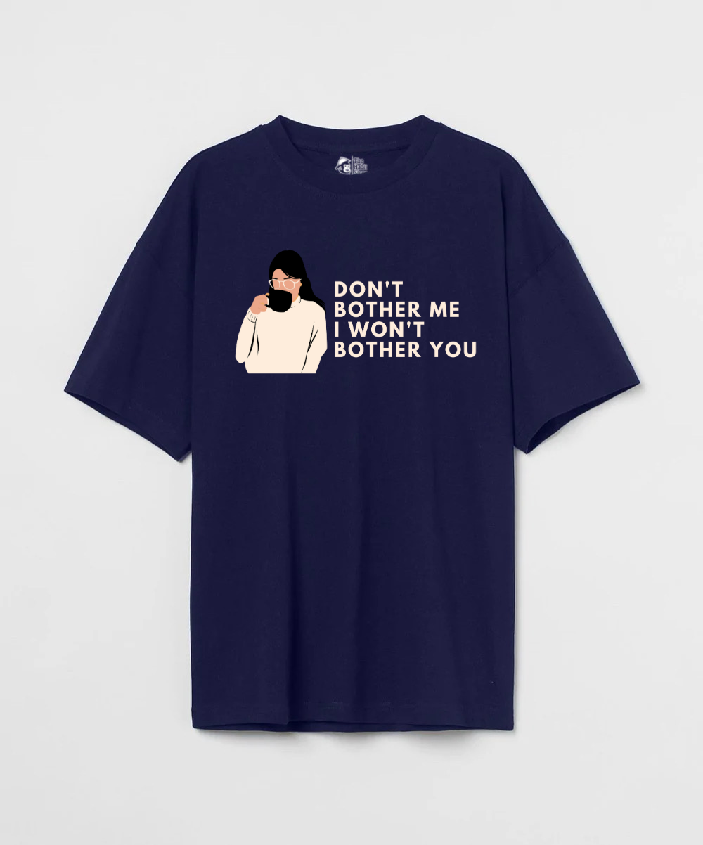 Don't Bother Me I Won't Bother You 240 GSM Unisex Oversized T-shirt