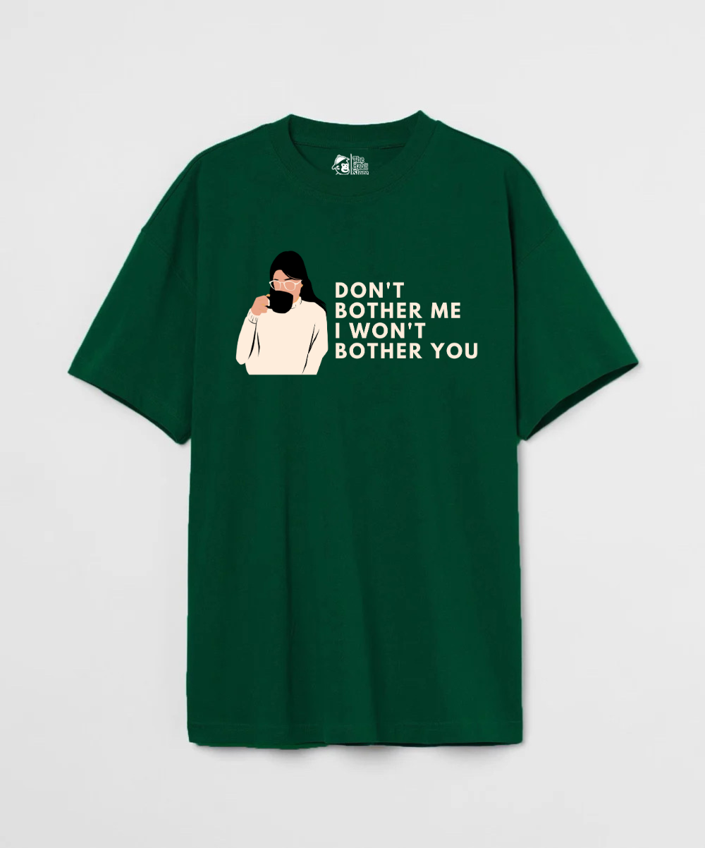 Don't Bother Me I Won't Bother You 240 GSM Unisex Oversized T-shirt