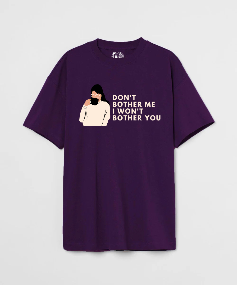 Don't Bother Me I Won't Bother You 240 GSM Unisex Oversized T-shirt