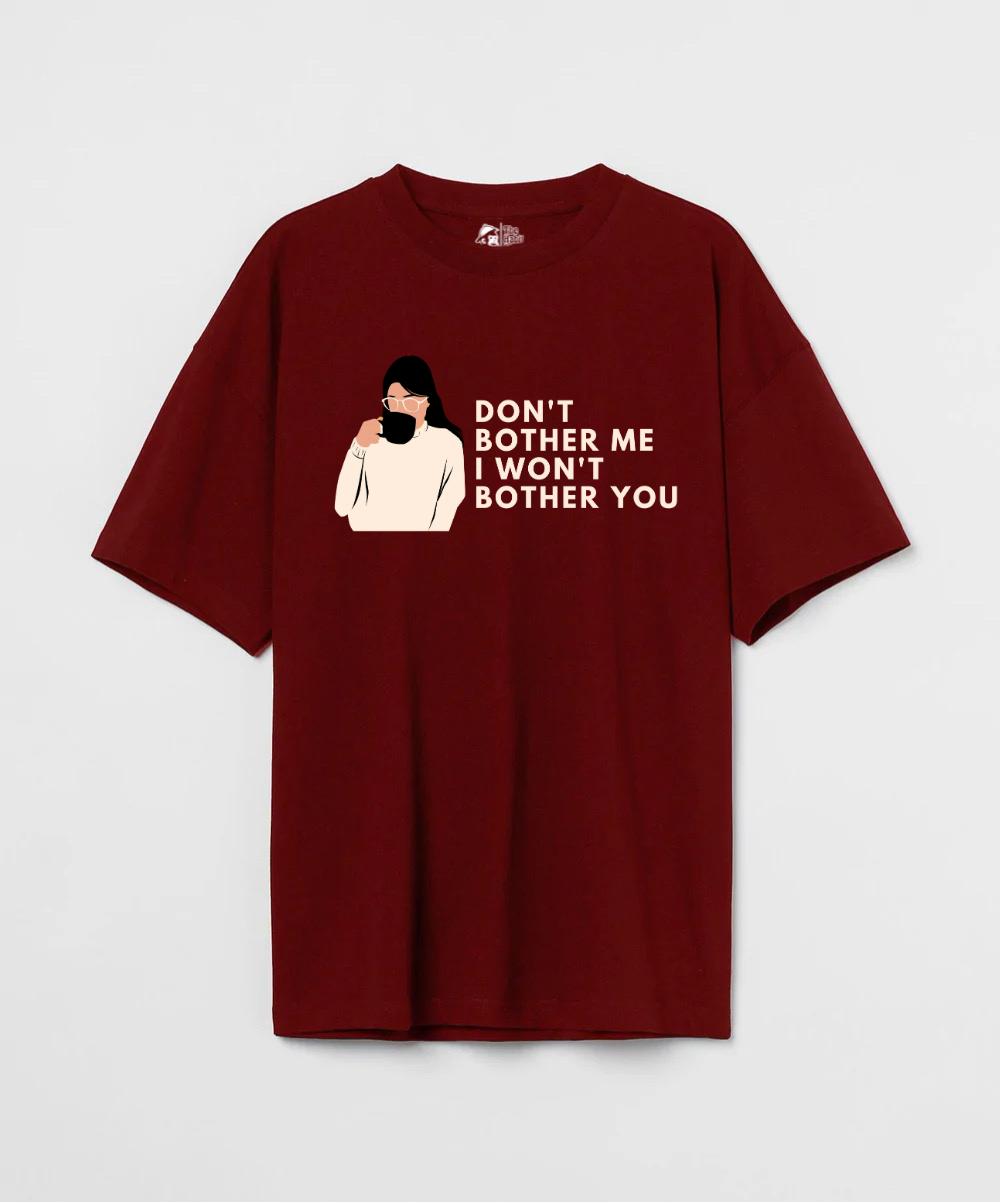 Don't Bother Me I Won't Bother You 240 GSM Unisex Oversized T-shirt