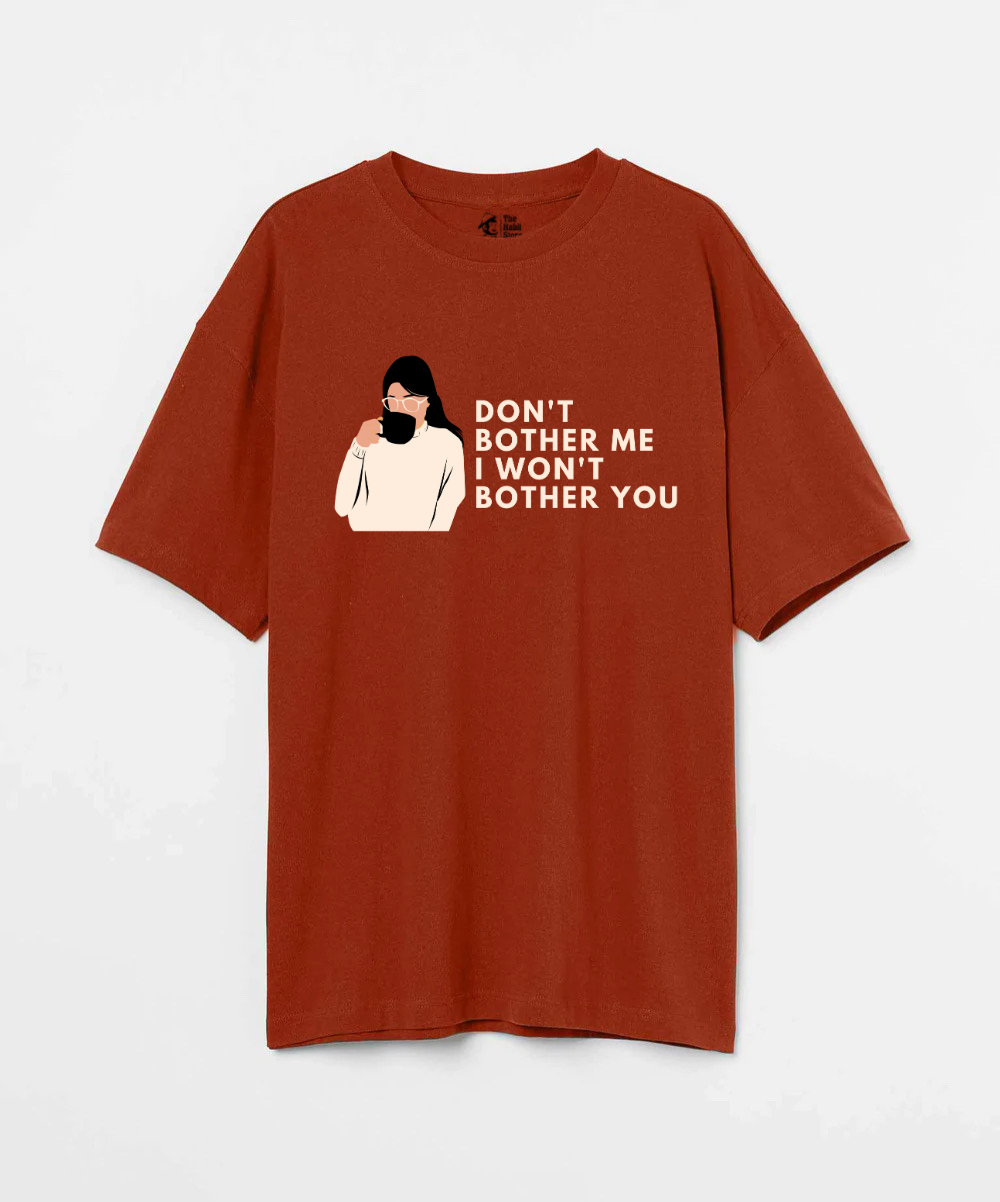 Don't Bother Me I Won't Bother You 240 GSM Unisex Oversized T-shirt