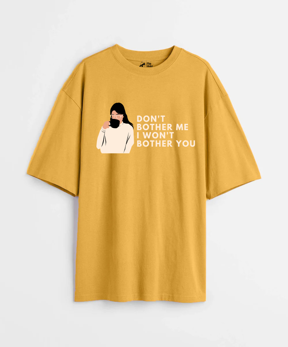 Don't Bother Me I Won't Bother You 240 GSM Unisex Oversized T-shirt
