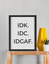 IDK. IDC. IDGAF. Poster Frame