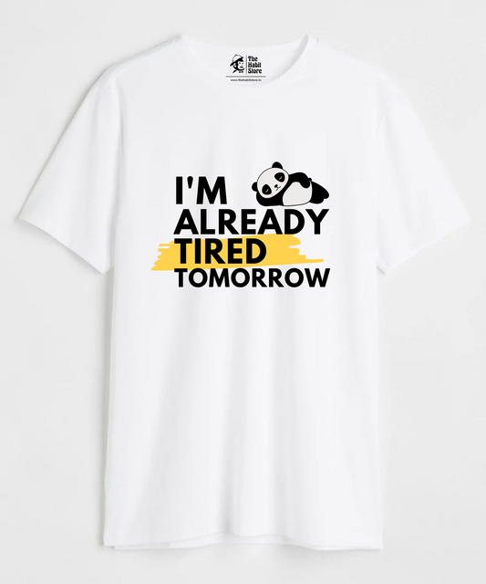 I'm Already Tired Tomorrow Unisex Round Neck Half Sleeve T-shirt