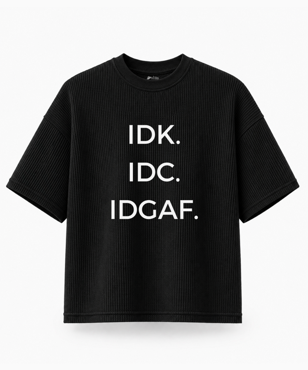 IDK. IDC. IDGAF. — Waffle Knit Boxy Oversized T-shirt
