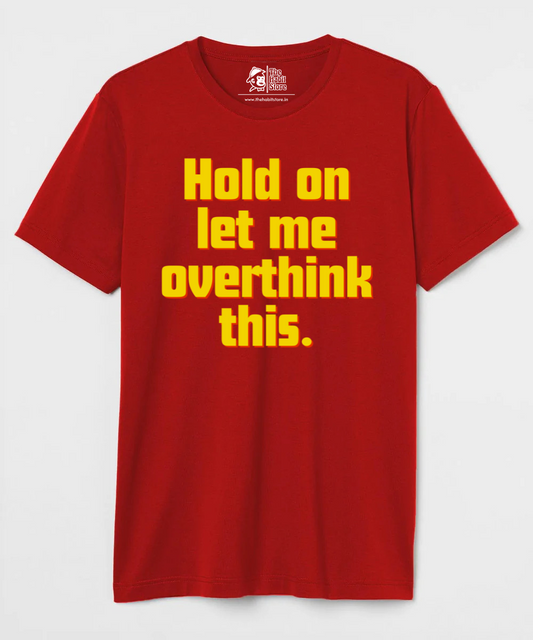 Hold On, Let Me Overthink This Unisex Round Neck Half Sleeve T-shirt
