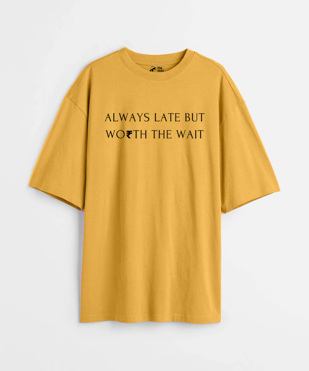 Always Late But Worth The Wait 240 GSM Unisex Oversized Tshirt