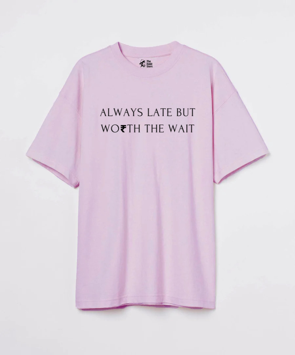 Always Late But Worth The Wait 240 GSM Unisex Oversized Tshirt