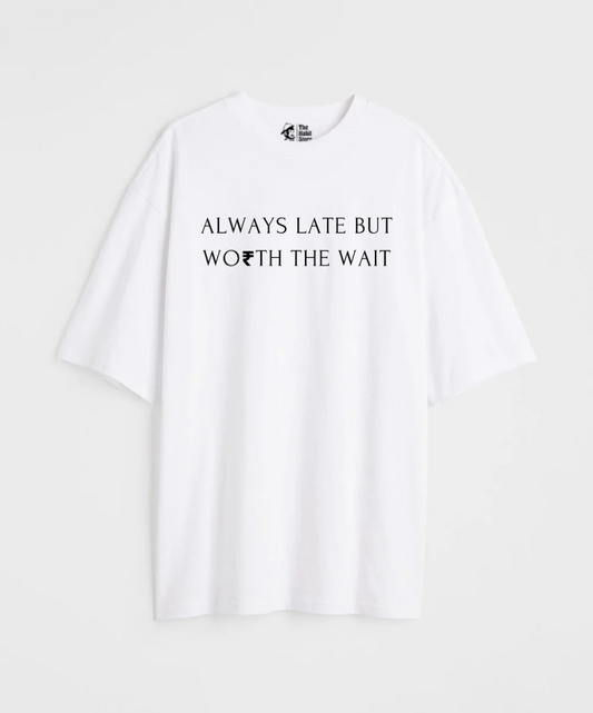 Always Late But Worth The Wait 240 GSM Unisex Oversized Tshirt