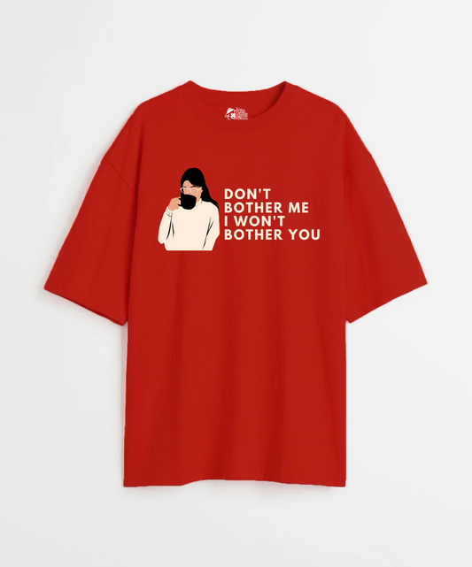 Don't Bother Me I Won't Bother You 240 GSM Unisex Oversized T-shirt