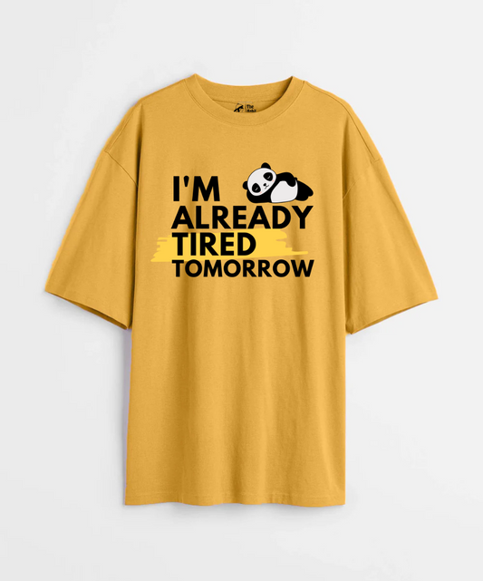I'm Already Tired Tomorrow 240 GSM Unisex Oversized T-shirt