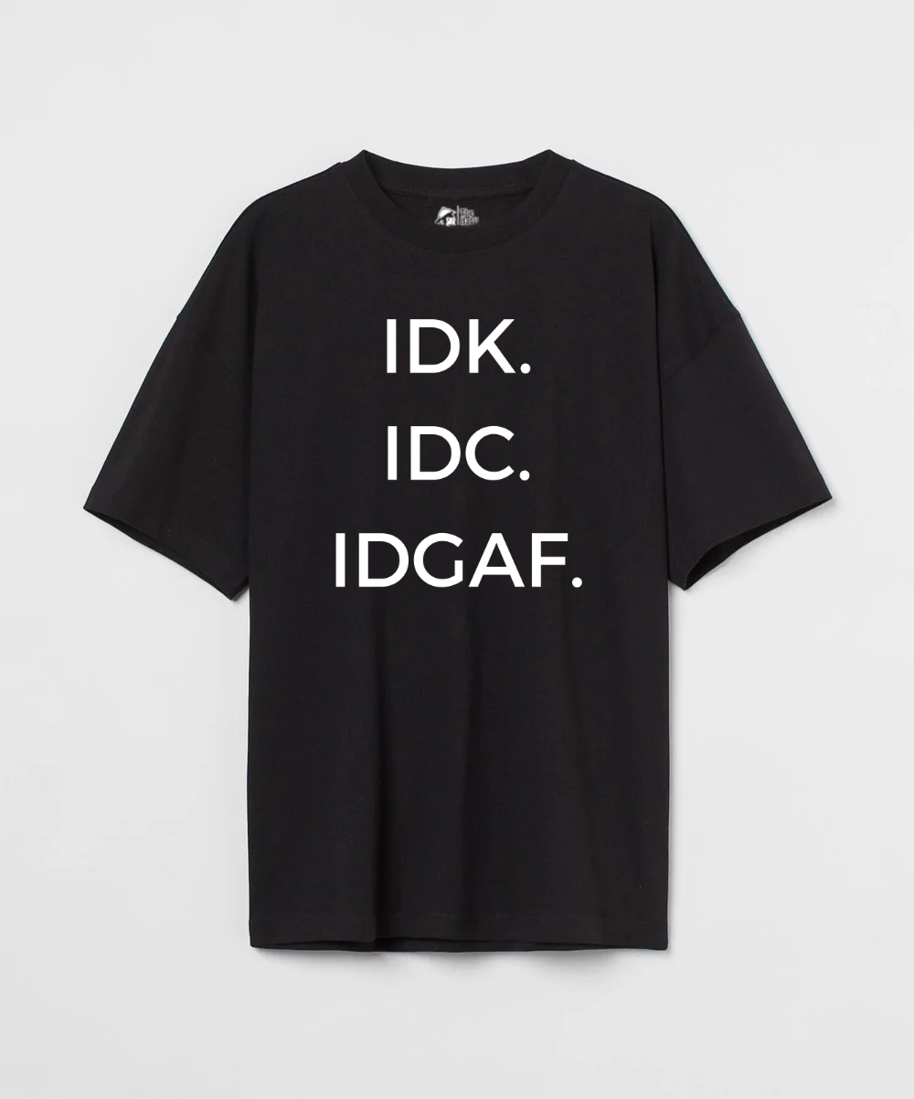IDK. IDC. IDGAF. 240 GSM Unisex Oversized T-shirt