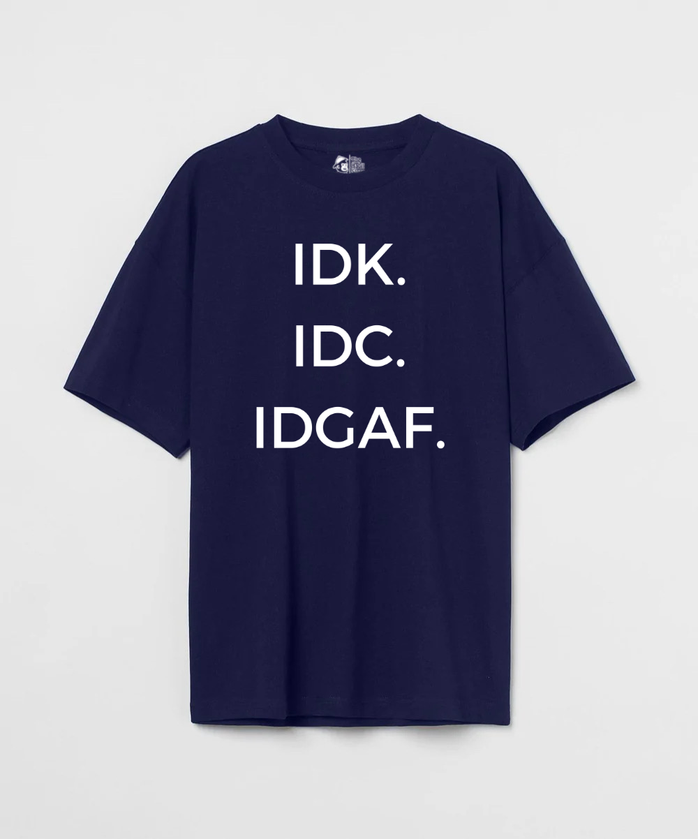 IDK. IDC. IDGAF. 240 GSM Unisex Oversized T-shirt