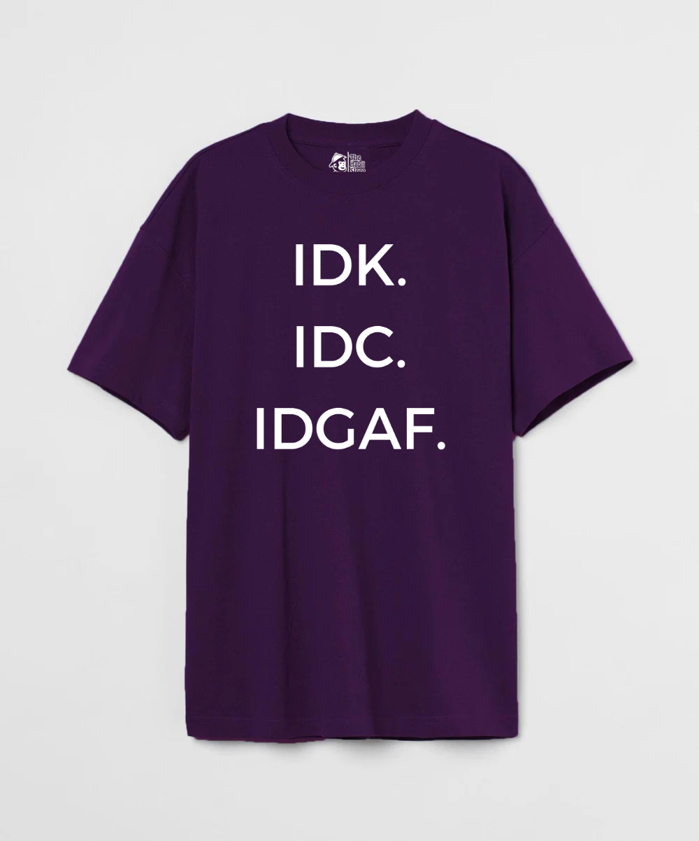 IDK. IDC. IDGAF. 240 GSM Unisex Oversized T-shirt