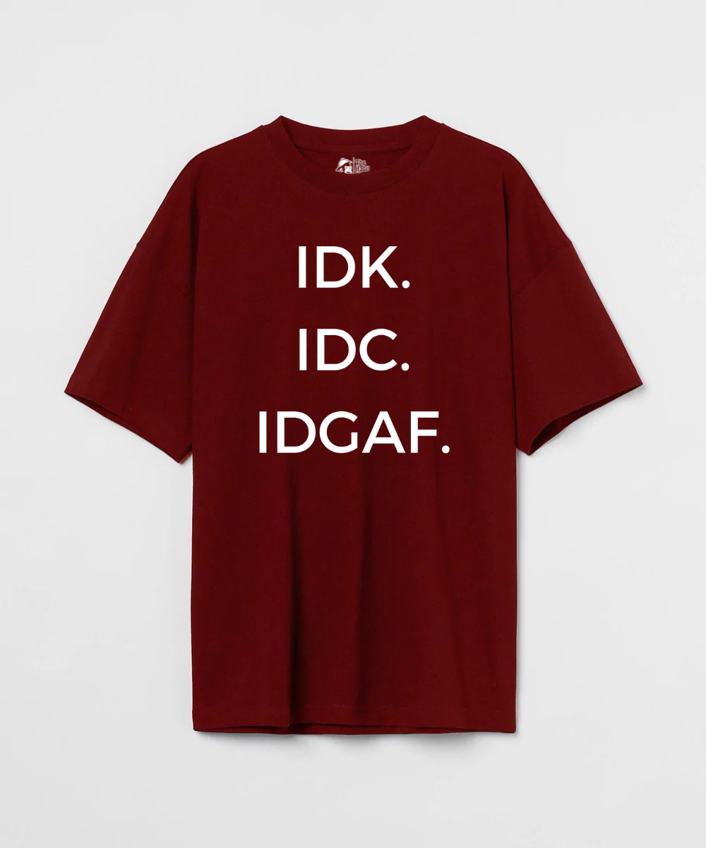 IDK. IDC. IDGAF. 240 GSM Unisex Oversized T-shirt