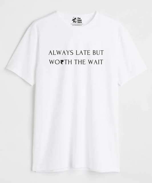 Always Late But Worth The Wait White Unisex Round Neck Half Sleeve