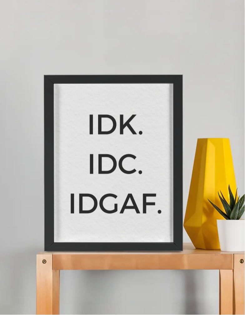 IDK. IDC. IDGAF. Poster Frame
