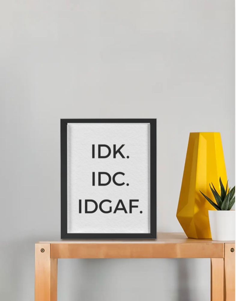 IDK. IDC. IDGAF. Poster Frame
