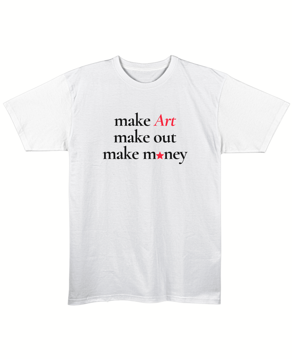 Make Art, Make Out, Make Money - Regular Fit Unisex T-Shirt - White Front