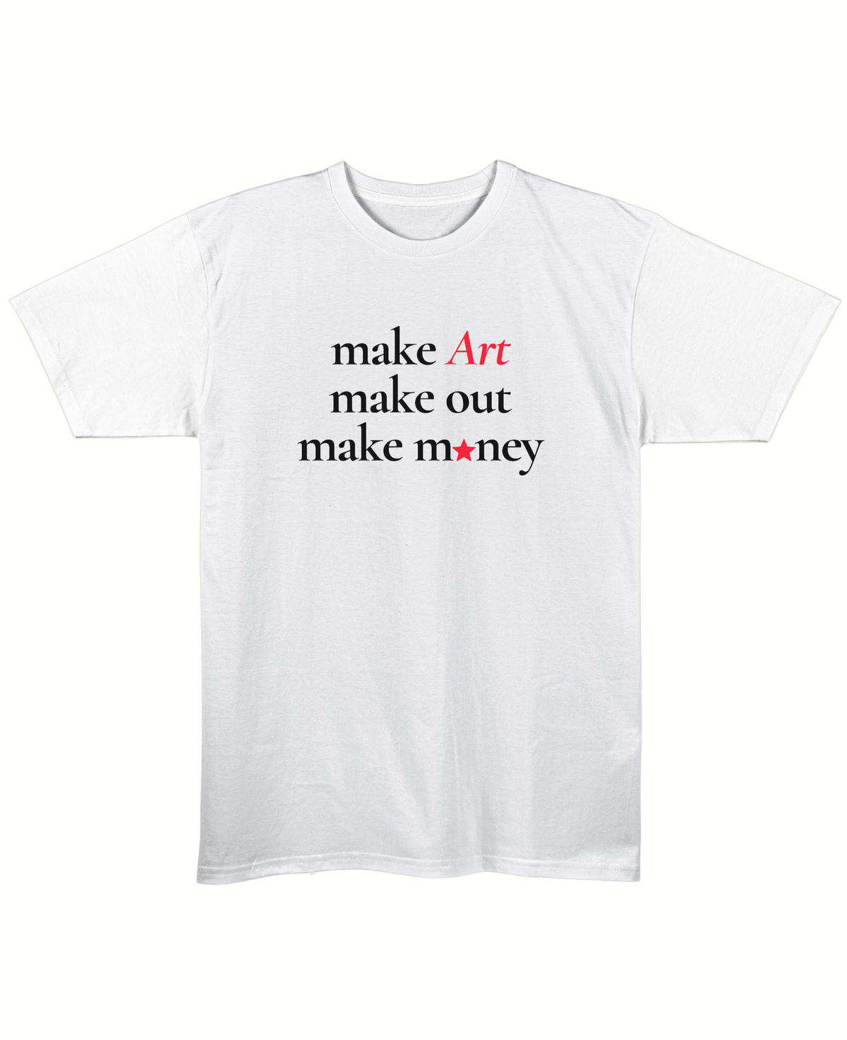 Make Art, Make Out, Make Money - Regular Fit Unisex T-Shirt - White Front